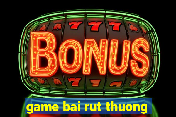 game bai rut thuong