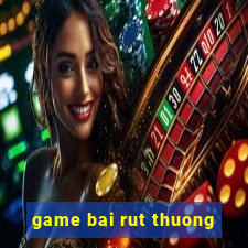 game bai rut thuong