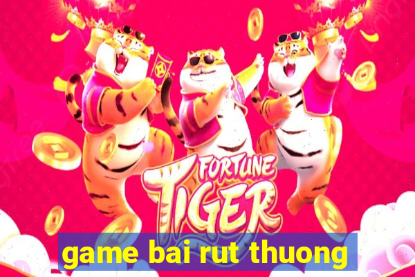 game bai rut thuong