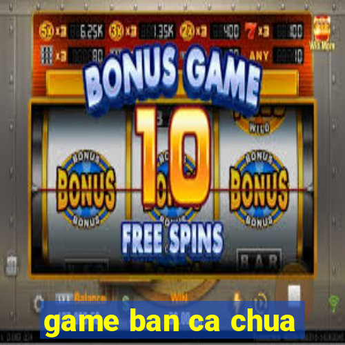 game ban ca chua