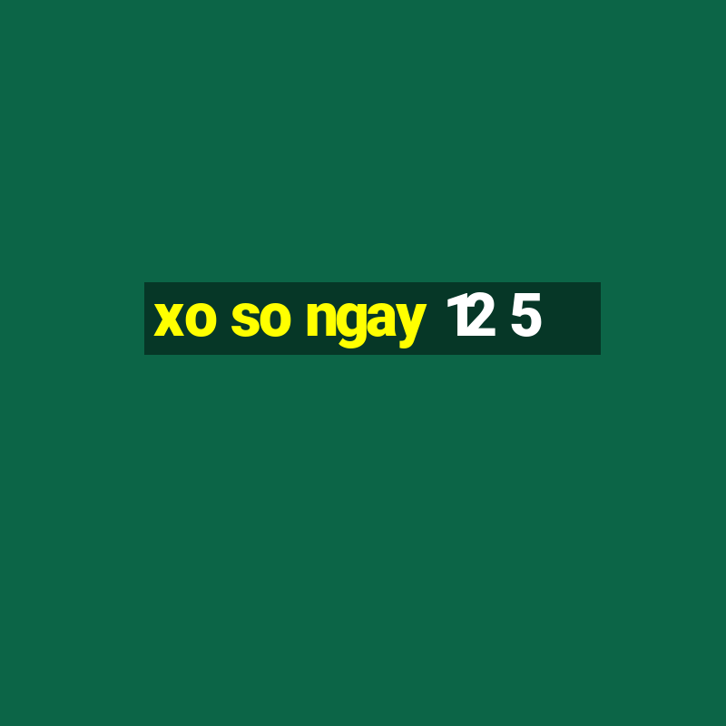 xo so ngay 12 5