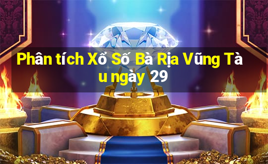 Phân tích Xổ Số Bà Rịa Vũng Tàu ngày 29