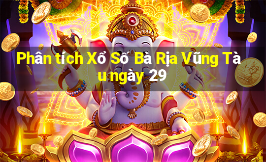 Phân tích Xổ Số Bà Rịa Vũng Tàu ngày 29