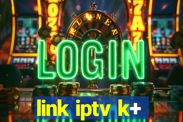 link iptv k+