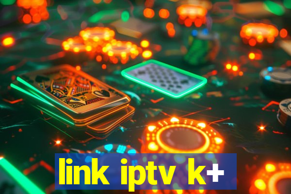 link iptv k+