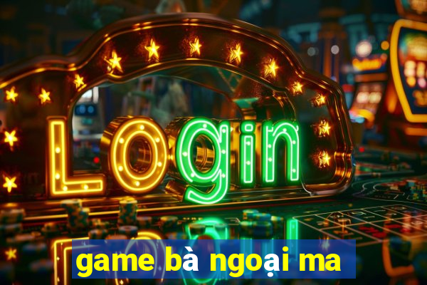 game bà ngoại ma