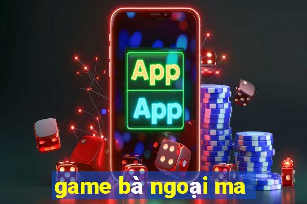 game bà ngoại ma