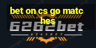 bet on cs go matches