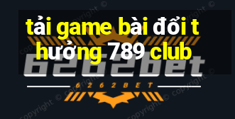 tải game bài đổi thưởng 789 club