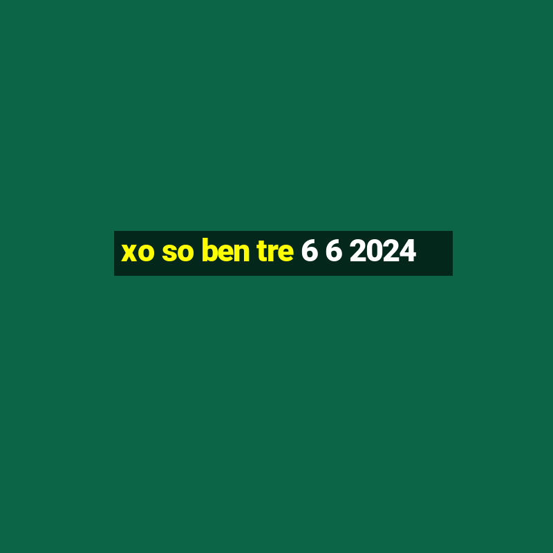 xo so ben tre 6 6 2024