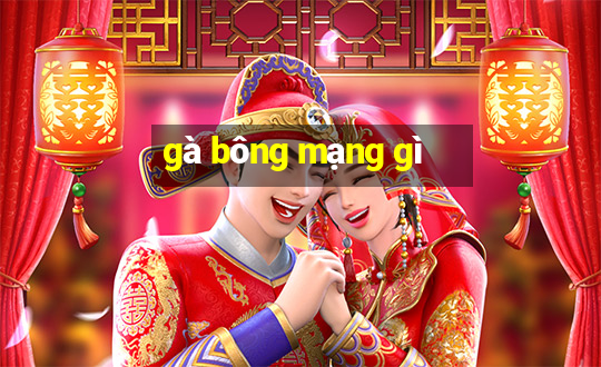 gà bông mạng gì