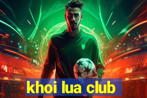 khoi lua club