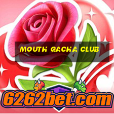 mouth gacha club