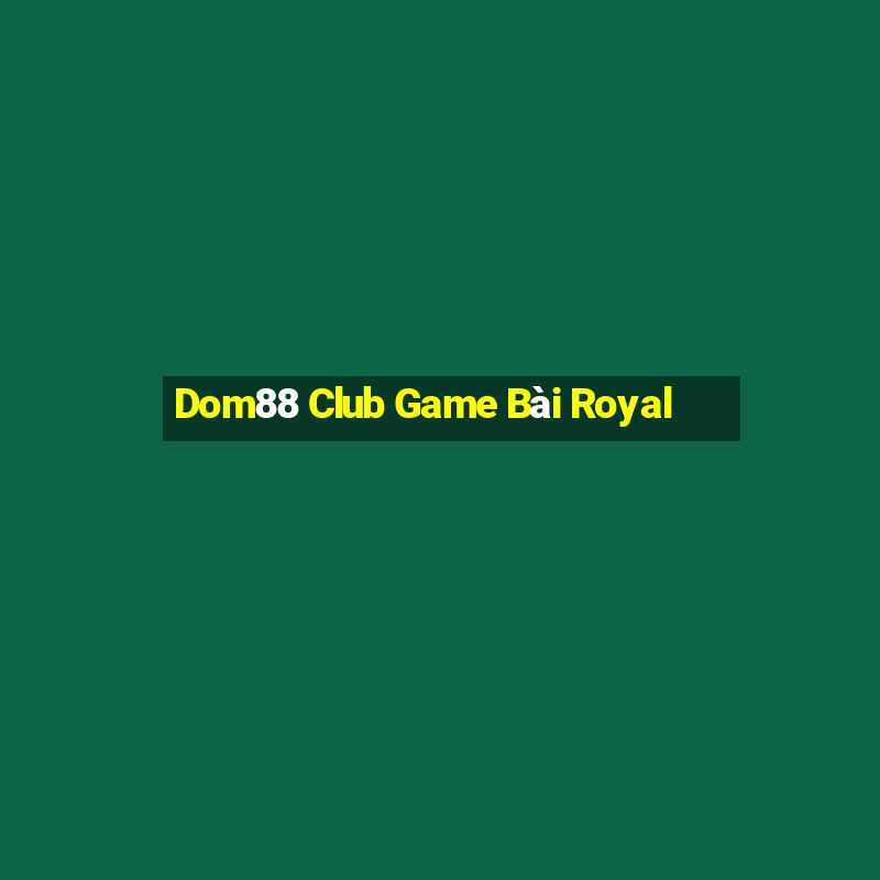 Dom88 Club Game Bài Royal