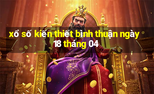 xổ số kiến thiết bình thuận ngày 18 tháng 04