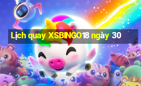 Lịch quay XSBINGO18 ngày 30