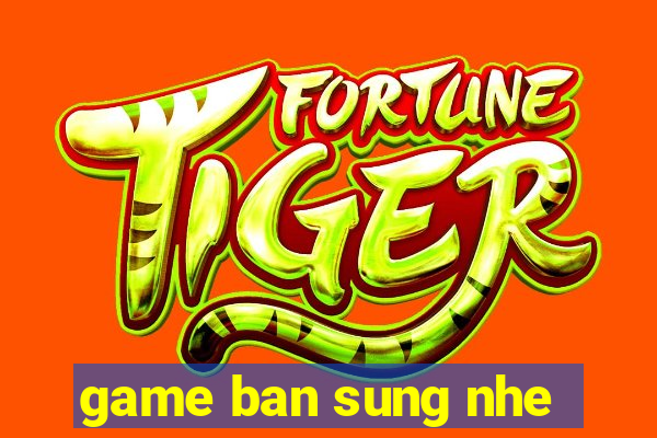 game ban sung nhe