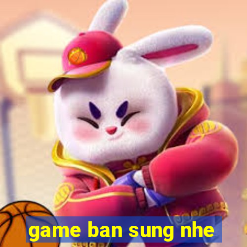 game ban sung nhe