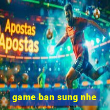 game ban sung nhe