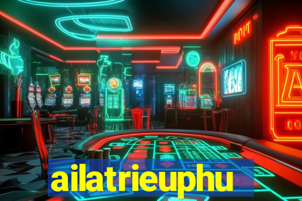 ailatrieuphu