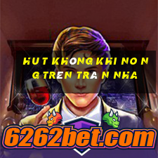 hu t không khi no ng trên trâ n nha