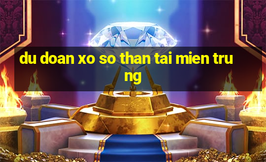 du doan xo so than tai mien trung