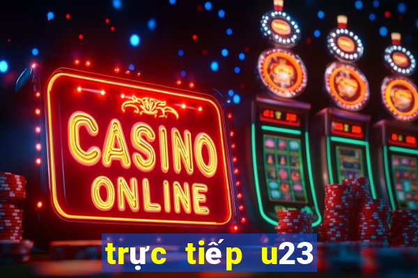 trực tiếp u23 việt nam