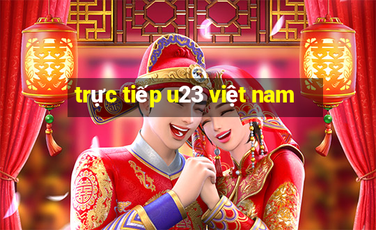 trực tiếp u23 việt nam