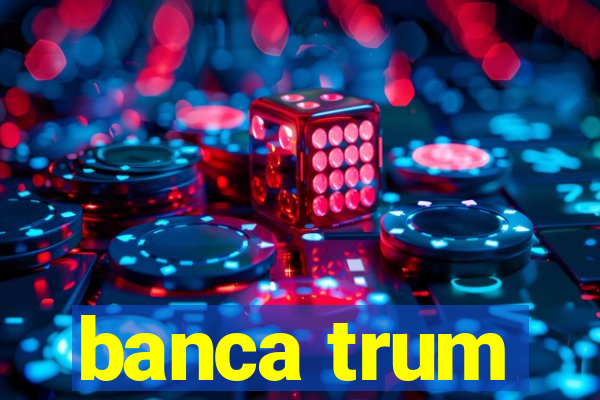 banca trum