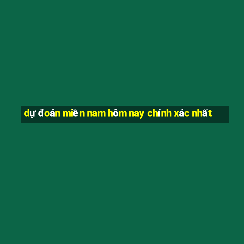 dự đoán miền nam hôm nay chính xác nhất