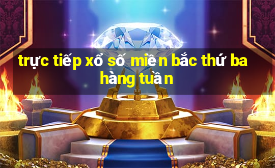 trực tiếp xổ số miền bắc thứ ba hàng tuần