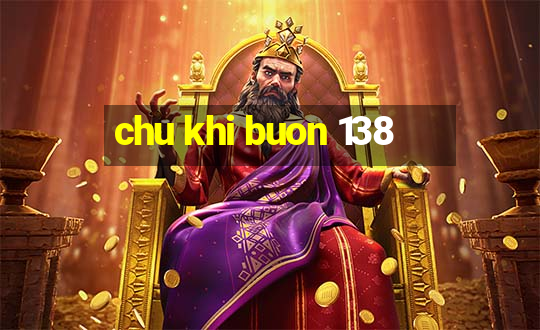 chu khi buon 138