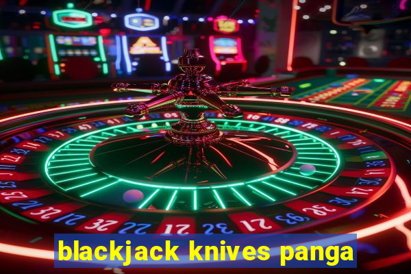 blackjack knives panga