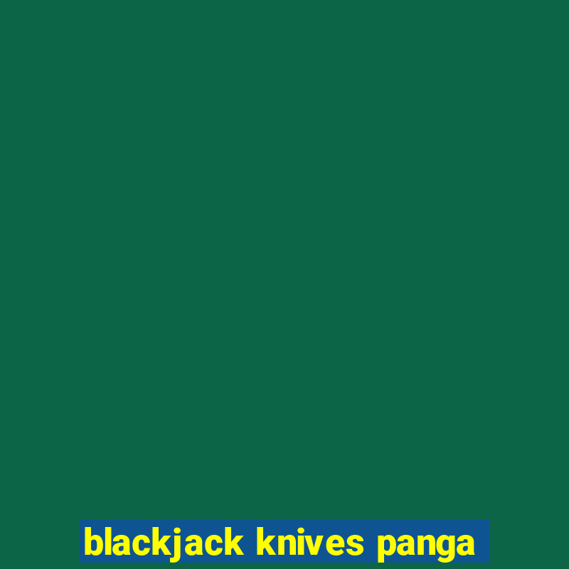 blackjack knives panga