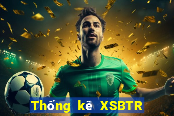 Thống kê XSBTR ngày 23