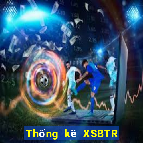 Thống kê XSBTR ngày 23