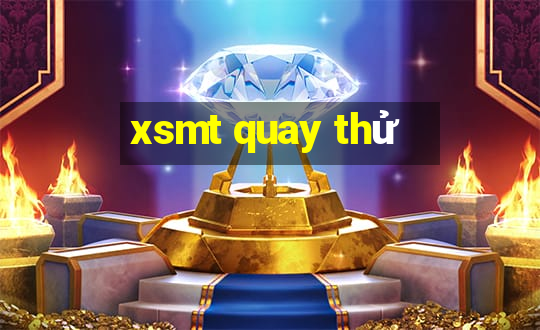 xsmt quay thử