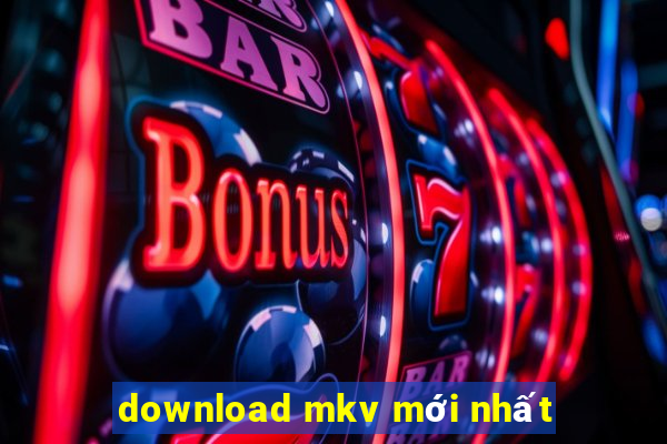 download mkv mới nhất