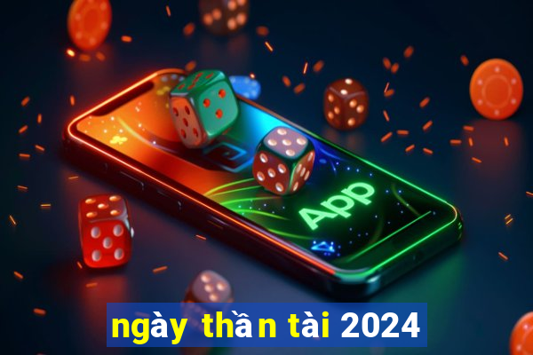 ngay than tai 2024