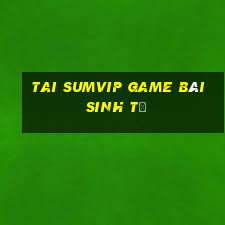 Tai Sumvip Game Bài Sinh Tử