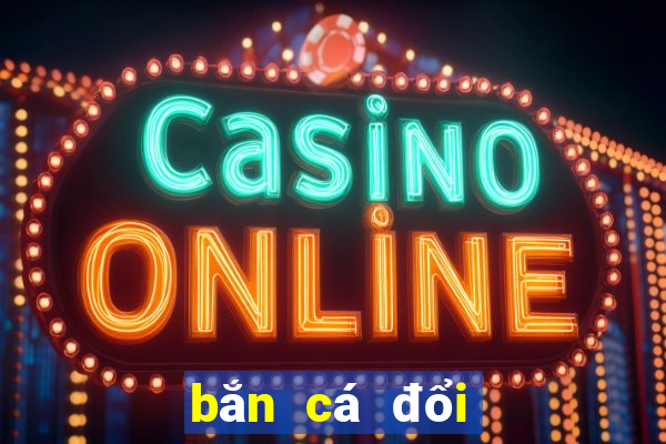 bắn cá đổi thưởng online 2019