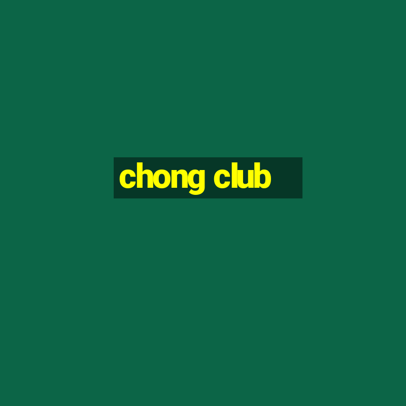 chong club