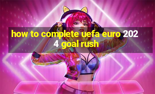 how to complete uefa euro 2024 goal rush