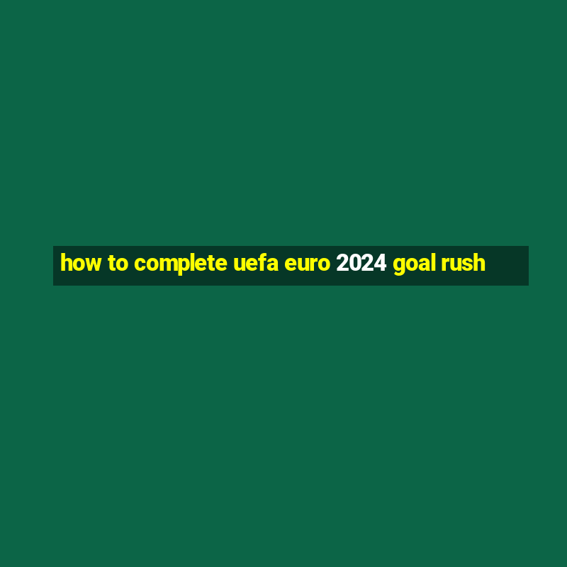 how to complete uefa euro 2024 goal rush