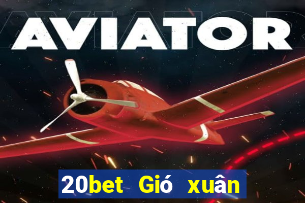 20bet Gió xuân xô đẩy địa chủ