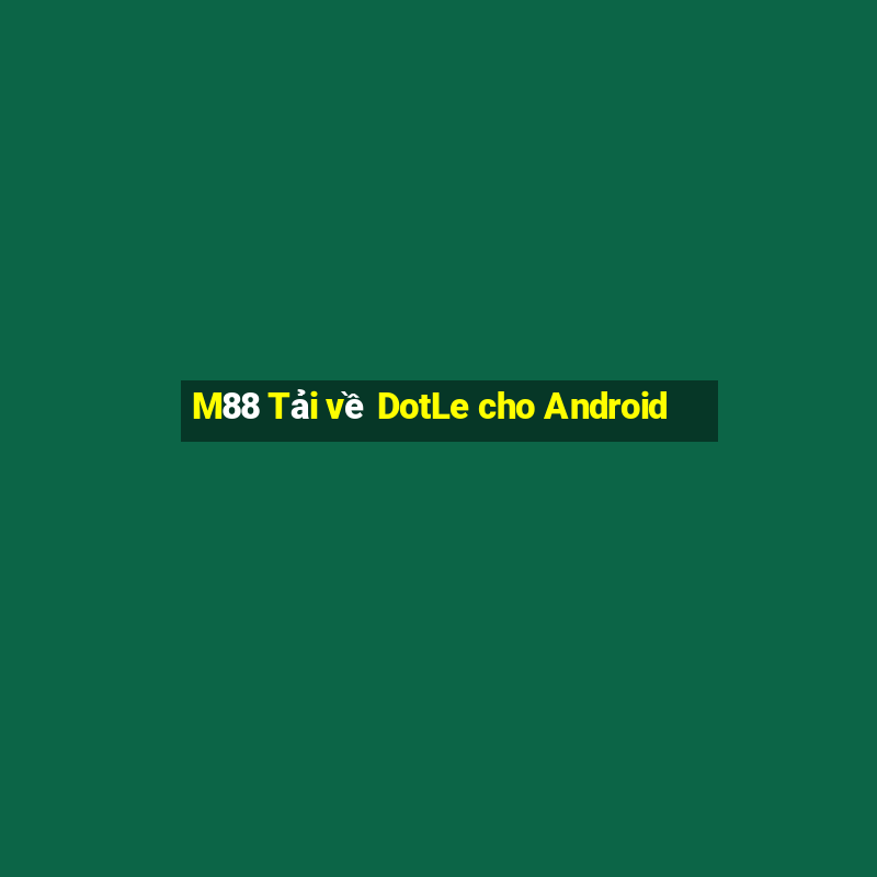 M88 Tải về DotLe cho Android