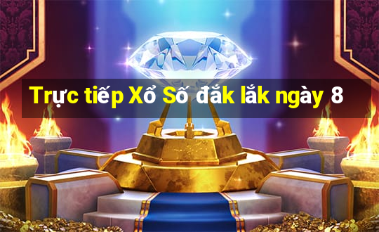 Trực tiếp Xổ Số đắk lắk ngày 8