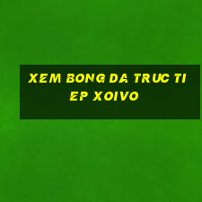 xem bong da truc tiep xoivo