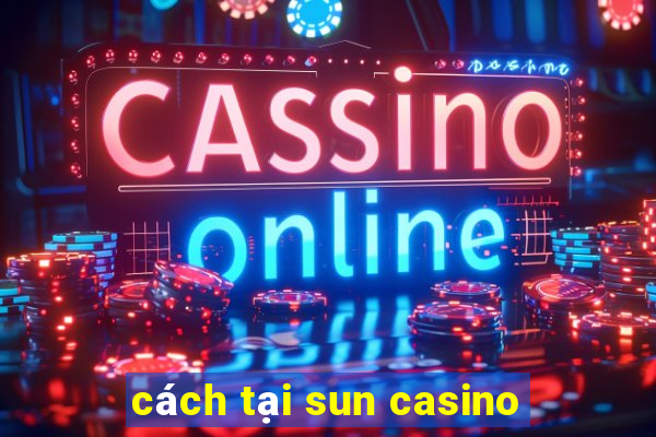 cách tại sun casino