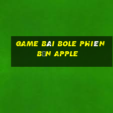 game bài Bole phiên bản Apple